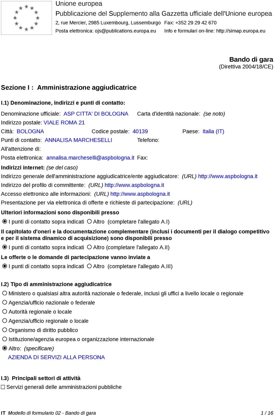 1) Denominazione, indirizzi e punti di contatto: Denominazione ufficiale: ASP CITTA' DI BOLOGNA Indirizzo postale: VIALE ROMA 21 Carta d'identità nazionale: (se noto) Città: BOLOGNA Codice postale: