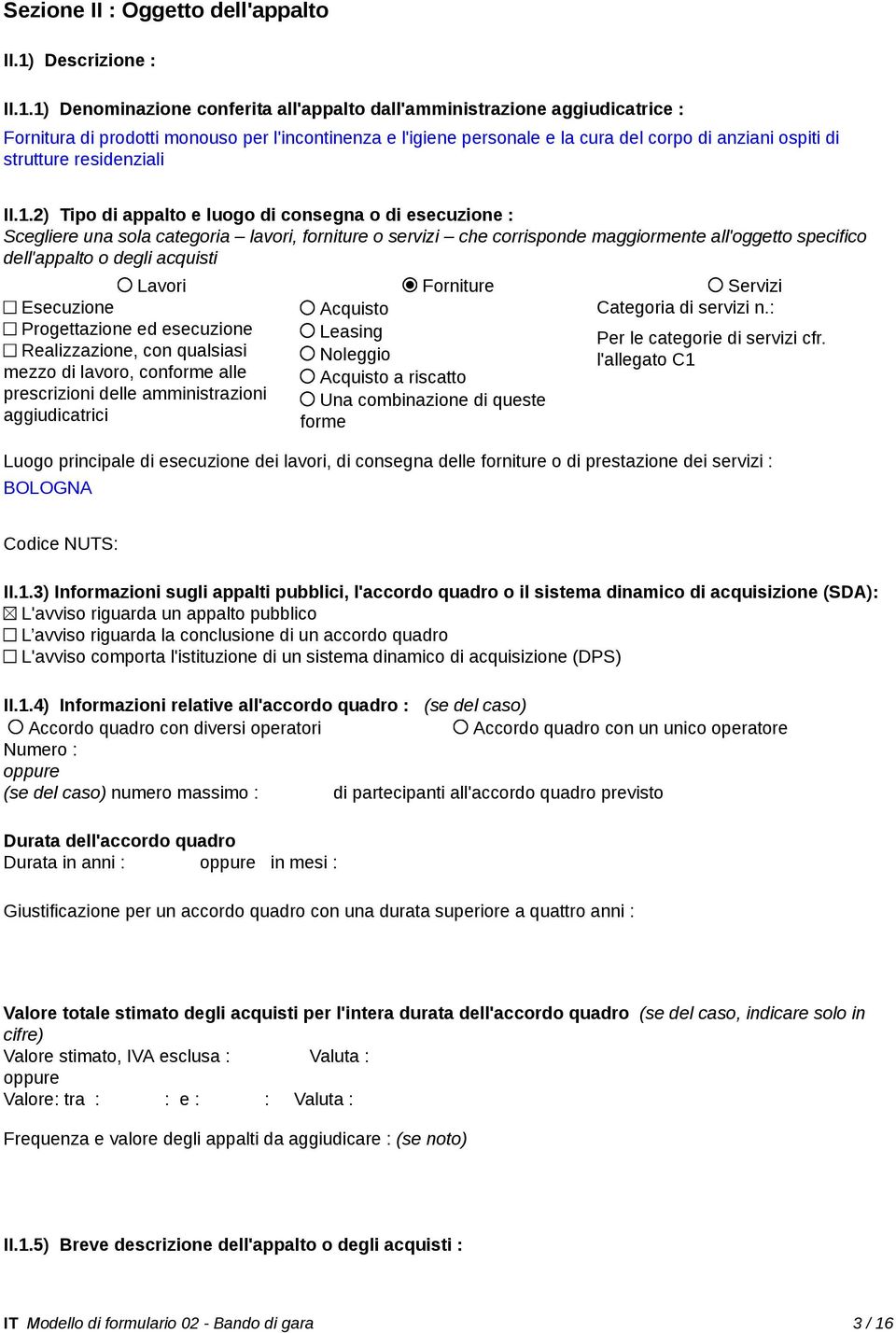 1) Denominazione conferita all'appalto dall'amministrazione aggiudicatrice : Fornitura di prodotti monouso per l'incontinenza e l'igiene personale e la cura del corpo di anziani ospiti di strutture