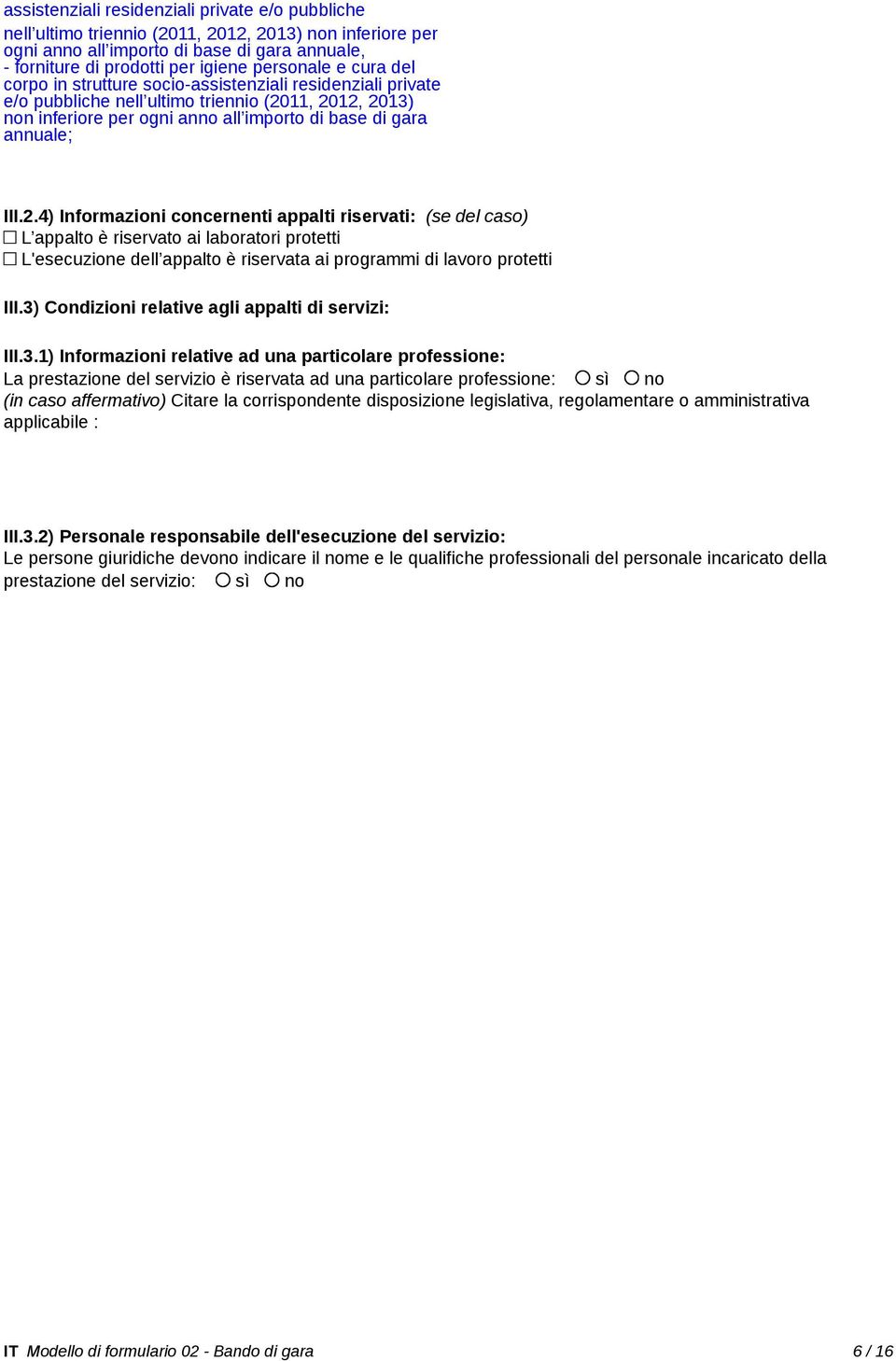 11, 2012, 2013) non inferiore per ogni anno all importo di base di gara annuale; III.2.4) Informazioni concernenti appalti riservati: (se del caso) L appalto è riservato ai laboratori protetti L'esecuzione dell appalto è riservata ai programmi di lavoro protetti III.