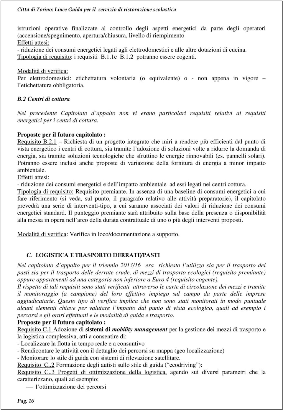 Modalità di verifica: Per elettrodomestici: etichettatura volontaria (o equivalente) o - non appena in vigore l etichettatura obbligatoria. B.