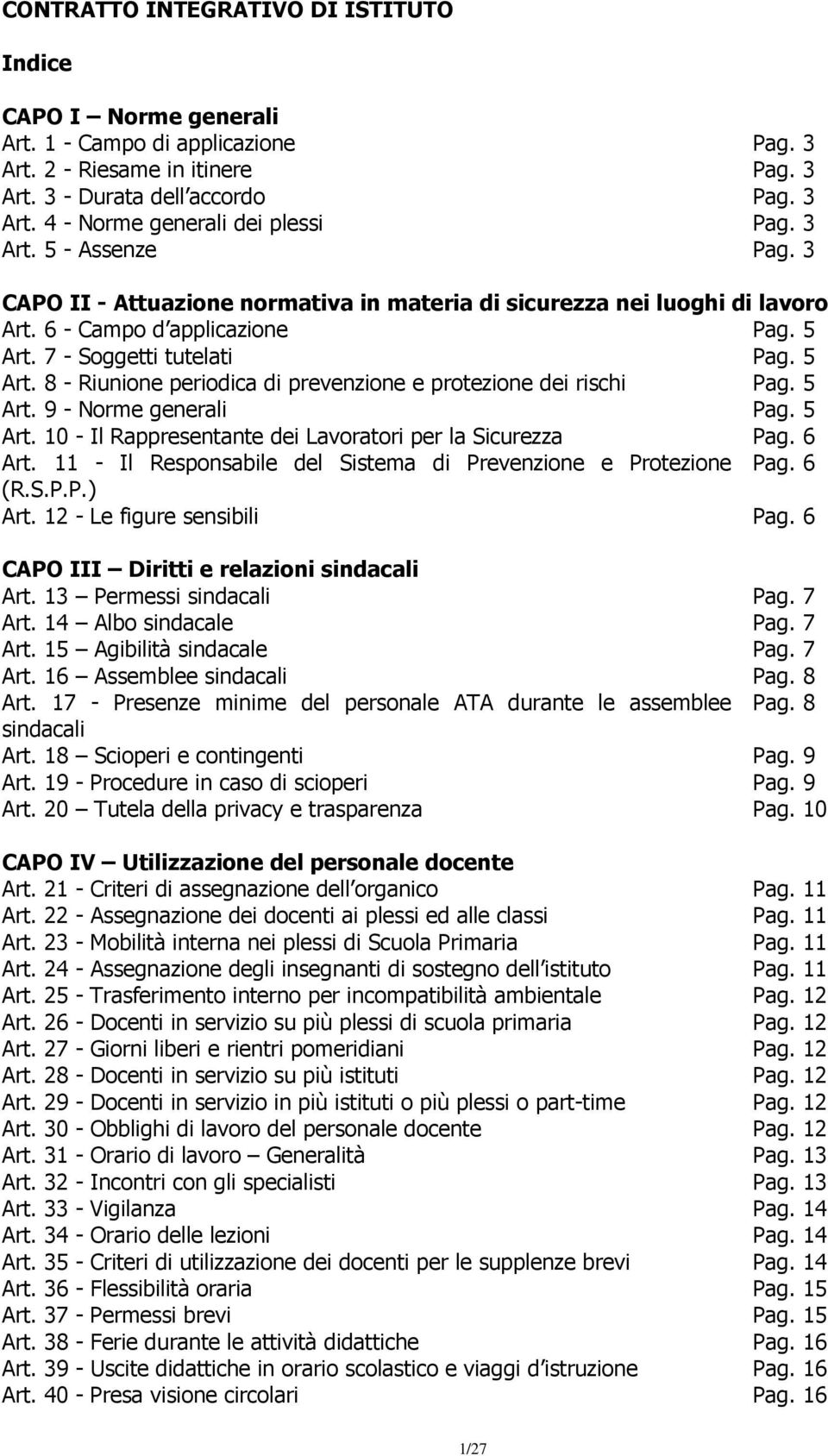 7 - Soggetti tutelati Pag. 5 Art. 8 - Riunione periodica di prevenzione e protezione dei rischi Pag. 5 Art. 9 - Norme generali Pag. 5 Art. 10 - Il Rappresentante dei Lavoratori per la Sicurezza Pag.