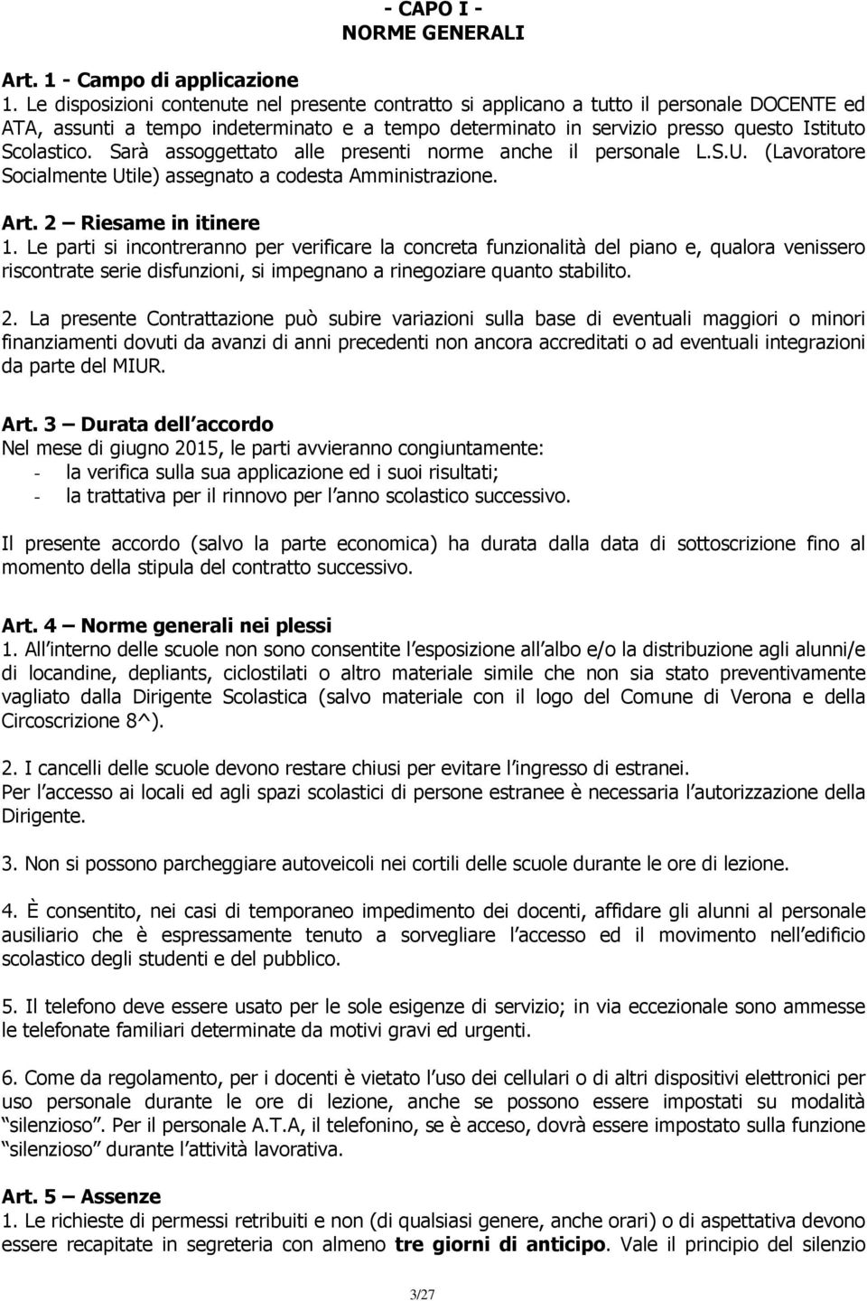 Sarà assoggettato alle presenti norme anche il personale L.S.U. (Lavoratore Socialmente Utile) assegnato a codesta Amministrazione. Art. 2 Riesame in itinere 1.