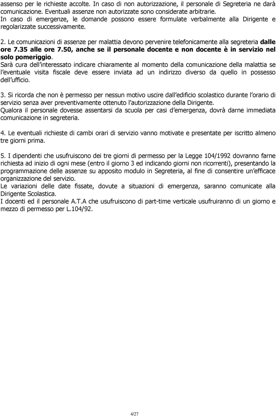 Le comunicazioni di assenze per malattia devono pervenire telefonicamente alla segreteria dalle ore 7.35 alle ore 7.50, anche se il personale docente e non docente è in servizio nel solo pomeriggio.