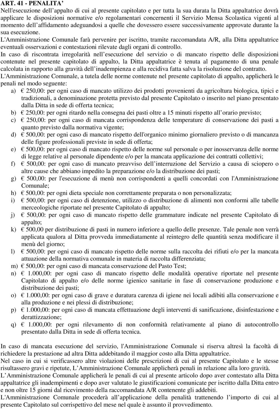 L'Amministrazione Comunale farà pervenire per iscritto, tramite raccomandata A/R, alla Ditta appaltatrice eventuali osservazioni e contestazioni rilevate dagli organi di controllo.