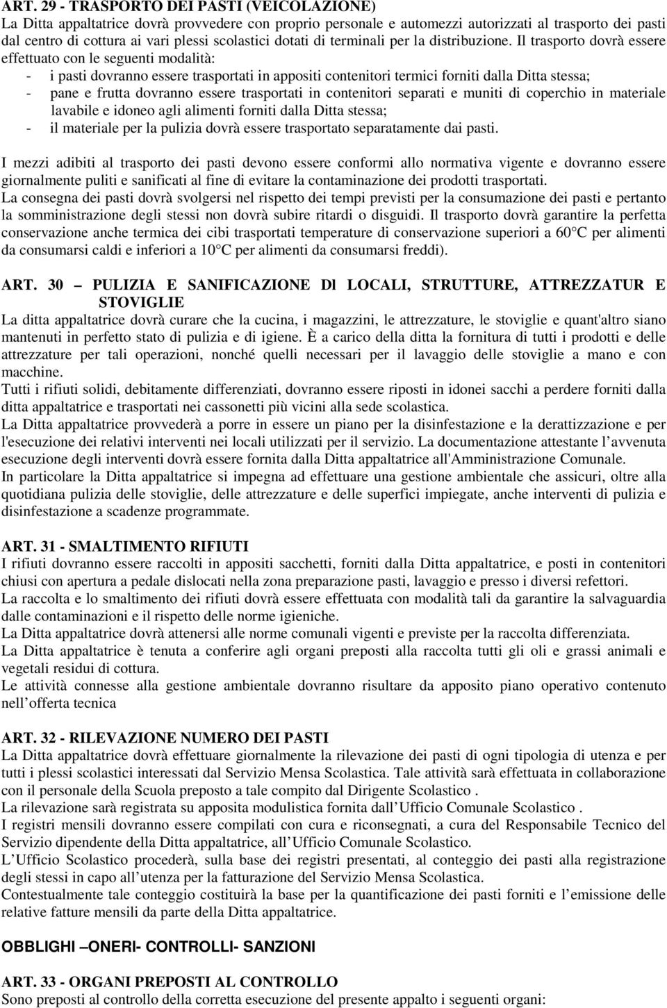 Il trasporto dovrà essere effettuato con le seguenti modalità: - i pasti dovranno essere trasportati in appositi contenitori termici forniti dalla Ditta stessa; - pane e frutta dovranno essere