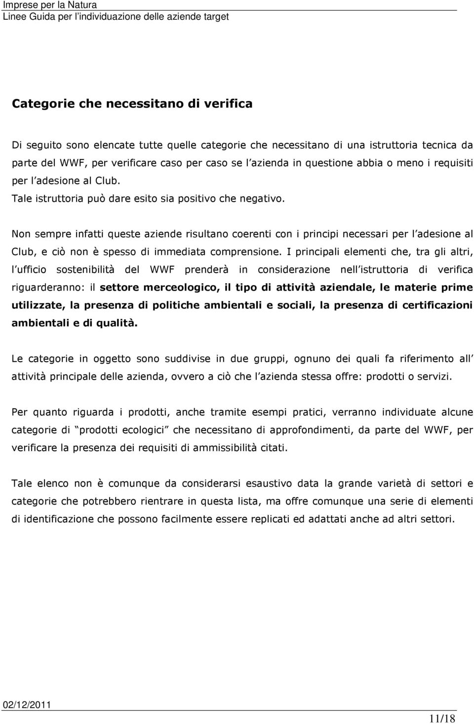 Non sempre infatti queste aziende risultano coerenti con i principi necessari per l adesione al Club, e ciò non è spesso di immediata comprensione.