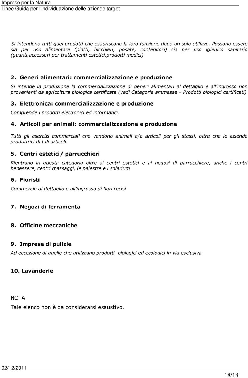 Generi alimentari: commercializzazione e produzione Si intende la produzione la commercializzazione di generi alimentari al dettaglio e all ingrosso non provenienti da agricoltura biologica