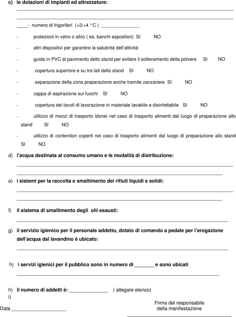 su tre lati dello stand SI NO - separazione della zona preparazione anche tramite zanzariere SI NO - cappa di aspirazione sui fuochi SI NO - copertura dei tavoli di lavorazione in materiale lavabile