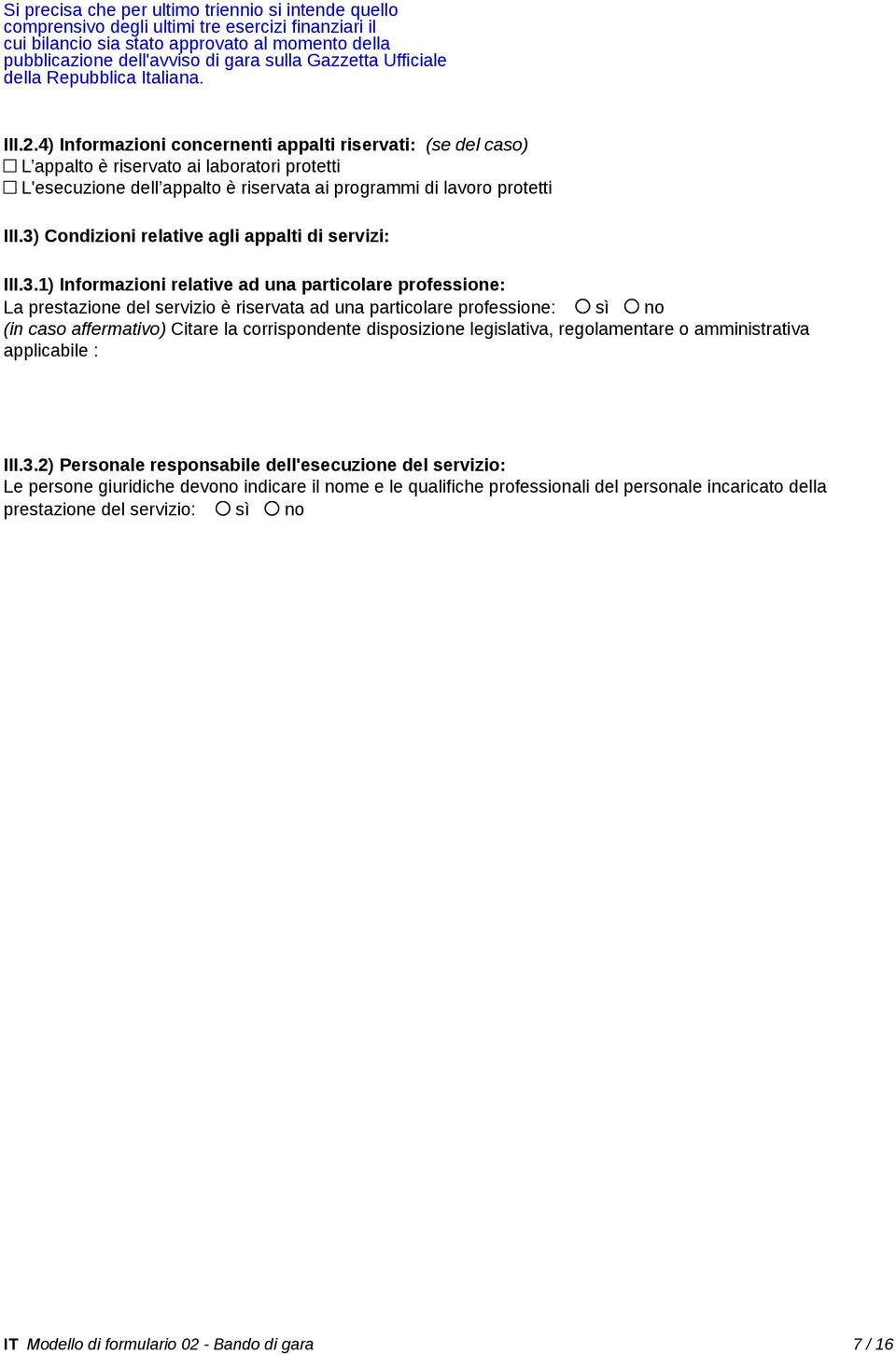 4) Informazioni concernenti appalti riservati: (se del caso) L appalto è riservato ai laboratori protetti L'esecuzione dell appalto è riservata ai programmi di lavoro protetti III.