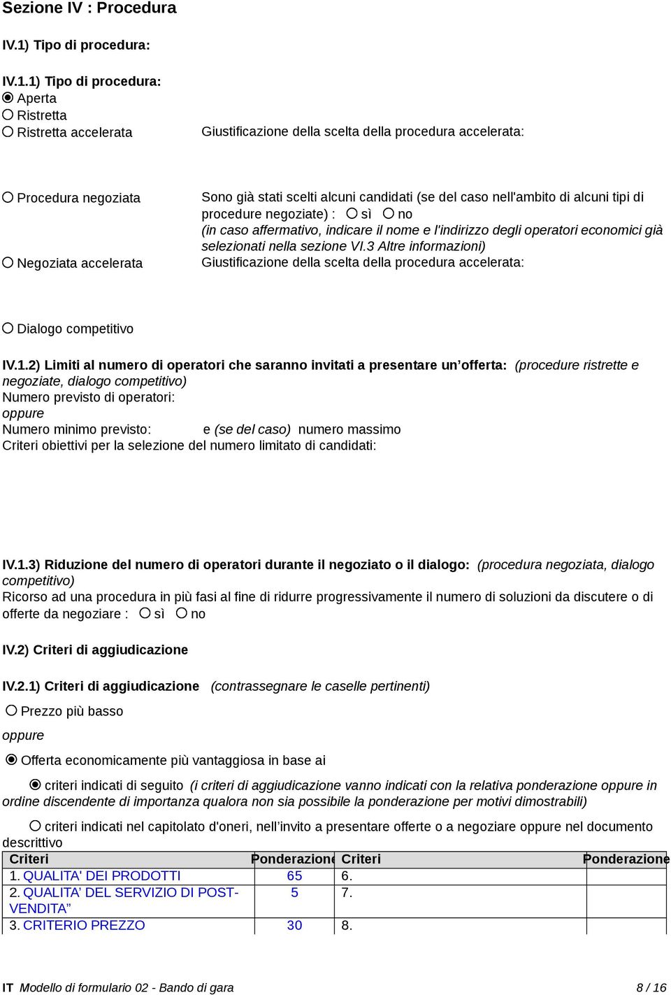 1) Tipo di procedura: Aperta Ristretta Ristretta accelerata Giustificazione della scelta della procedura accelerata: Procedura negoziata Negoziata accelerata Sono già stati scelti alcuni candidati