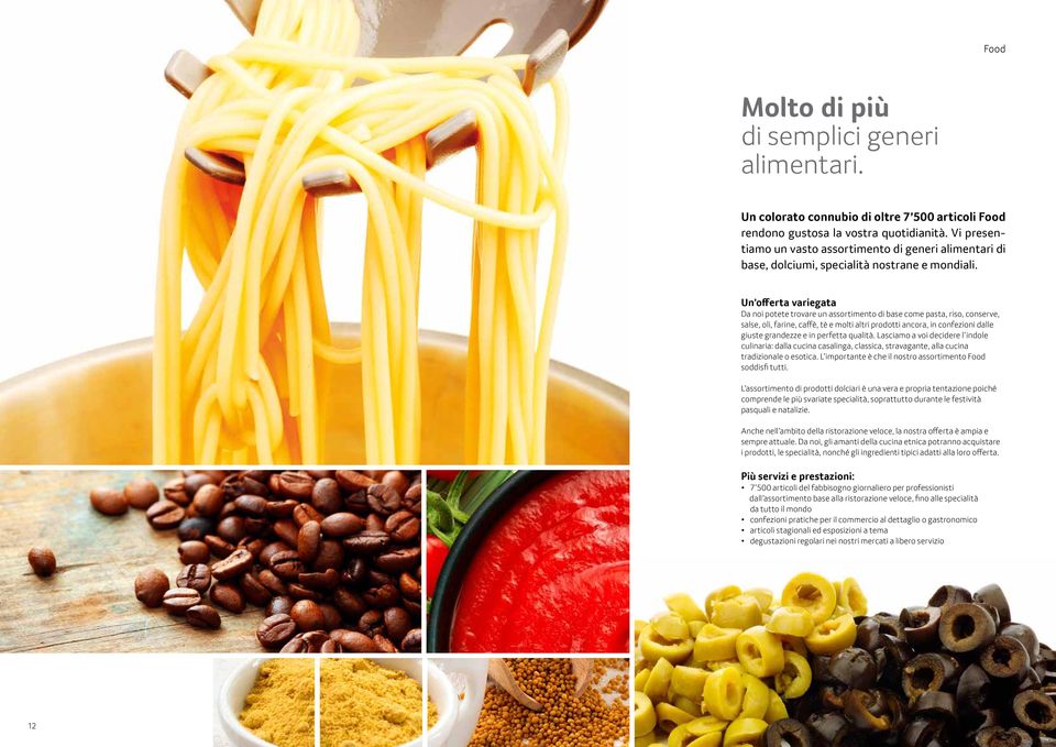 Un offerta variegata Da noi potete trovare un assortimento di base come pasta, riso, conserve, salse, oli, farine, caffè, tè e molti altri prodotti ancora, in confezioni dalle giuste grandezze e in