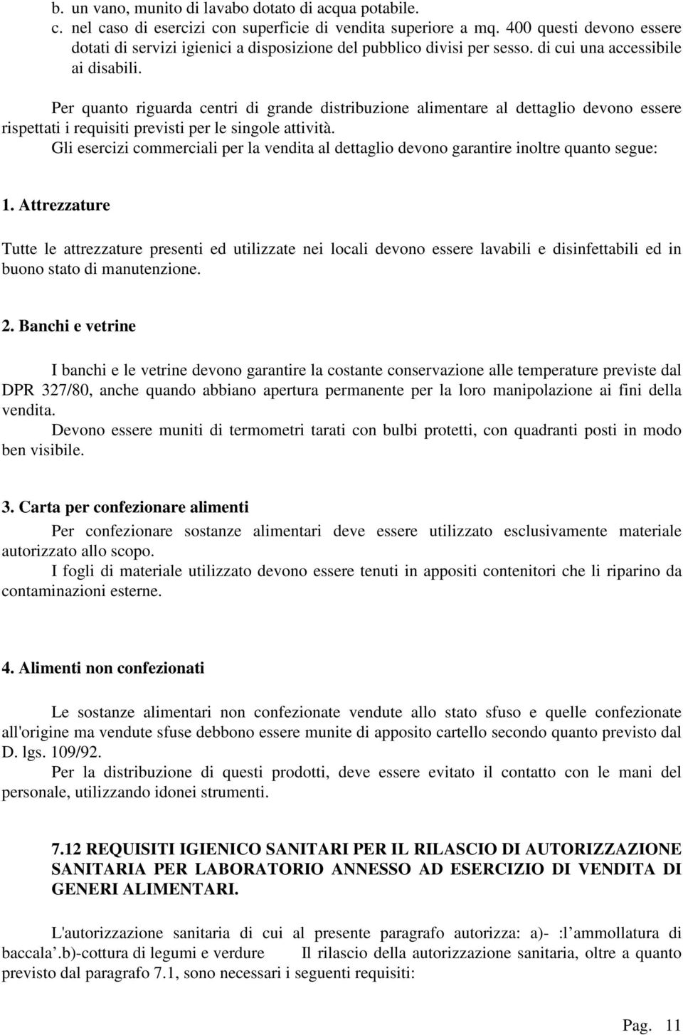 Per quanto riguarda centri di grande distribuzione alimentare al dettaglio devono essere rispettati i requisiti previsti per le singole attività.