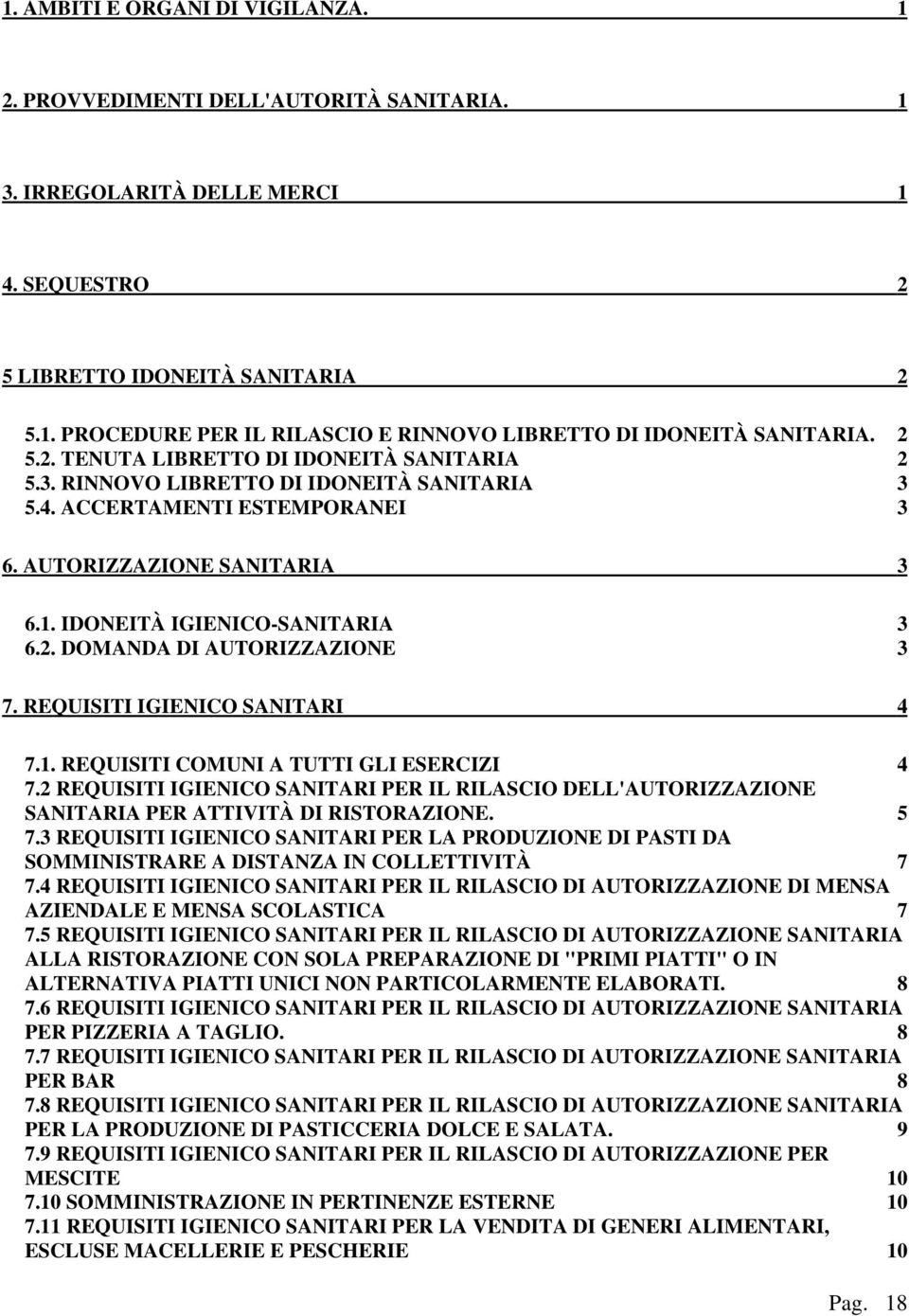 REQUISITI IGIENICO SANITARI 4 7.1. REQUISITI COMUNI A TUTTI GLI ESERCIZI 4 7.2 REQUISITI IGIENICO SANITARI PER IL RILASCIO DELL'AUTORIZZAZIONE SANITARIA PER ATTIVITÀ DI RISTORAZIONE. 5 7.