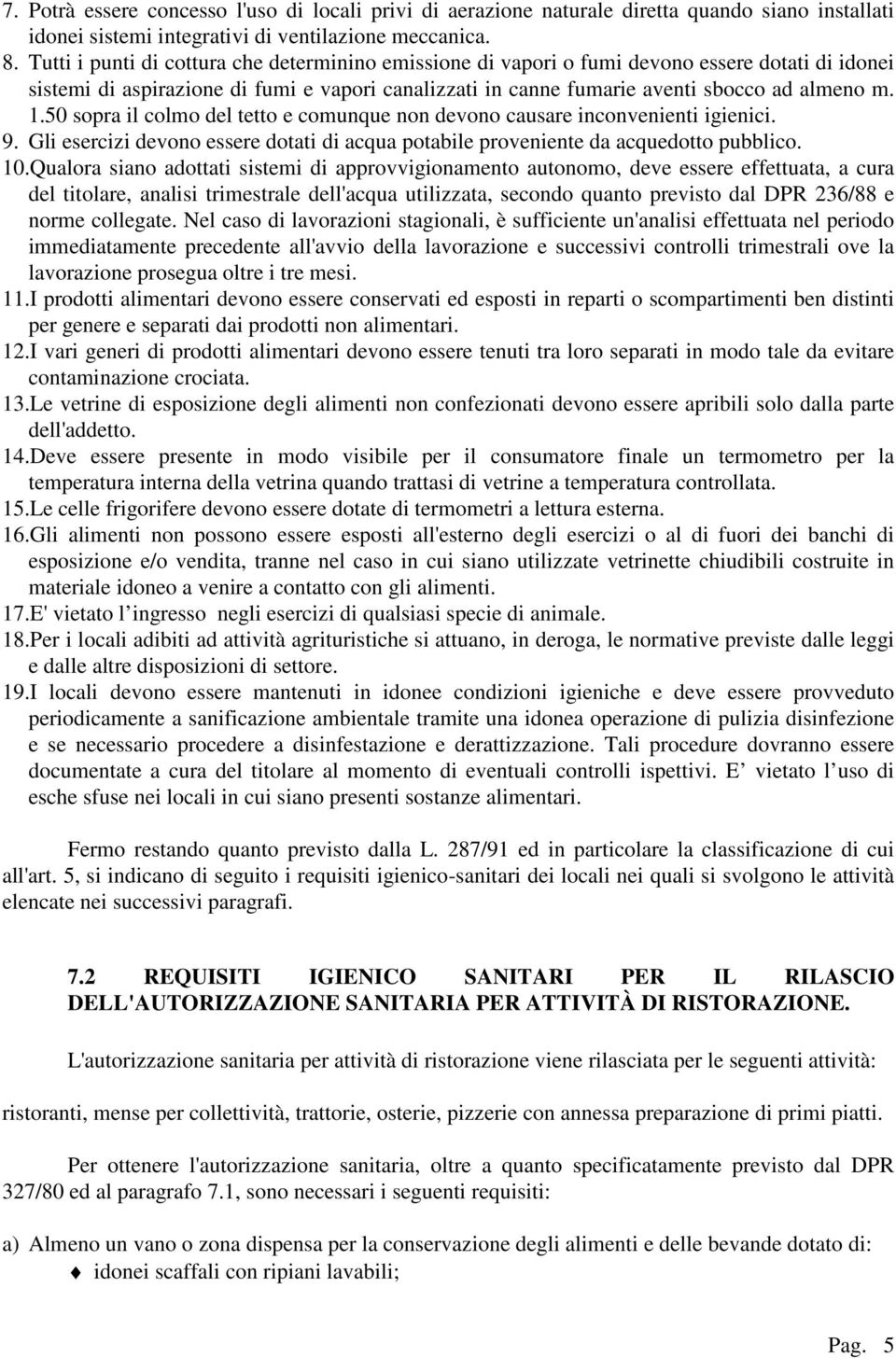 50 sopra il colmo del tetto e comunque non devono causare inconvenienti igienici. 9. Gli esercizi devono essere dotati di acqua potabile proveniente da acquedotto pubblico. 10.