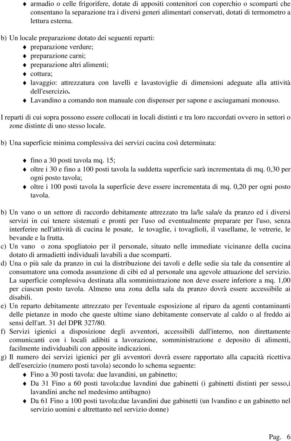 adeguate alla attività dell'esercizio. Lavandino a comando non manuale con dispenser per sapone e asciugamani monouso.