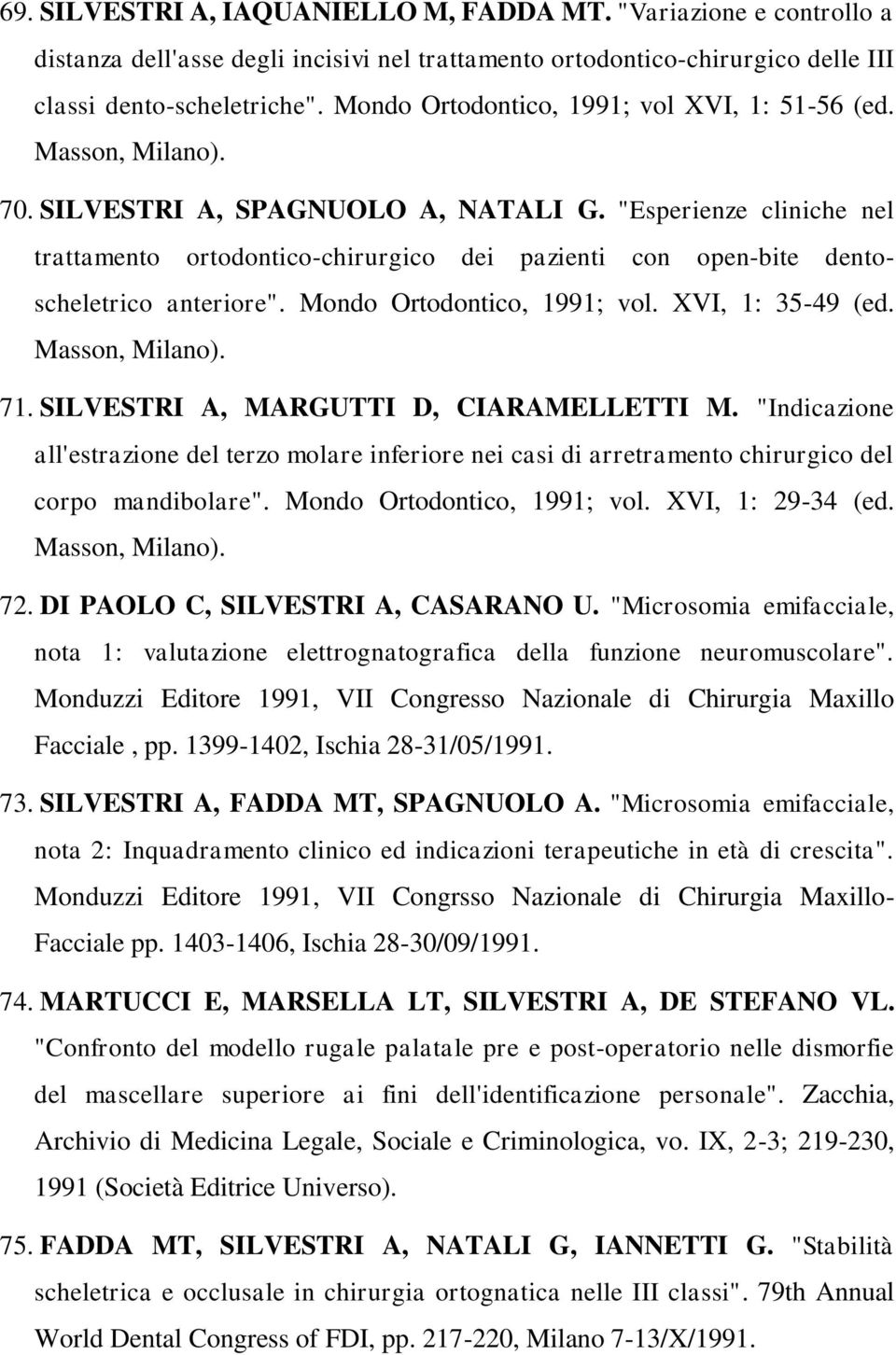 "Esperienze cliniche nel trattamento ortodontico-chirurgico dei pazienti con open-bite dentoscheletrico anteriore". Mondo Ortodontico, 1991; vol. XVI, 1: 35-49 (ed. Masson, Milano). 71.