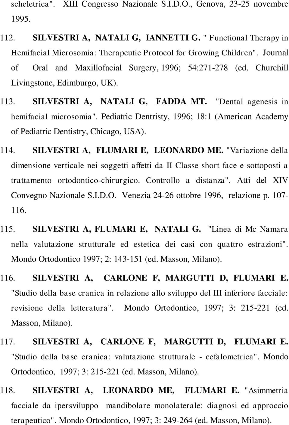 SILVESTRI A, NATALI G, FADDA MT. "Dental agenesis in hemifacial microsomia". Pediatric Dentristy, 1996; 18:1 (American Academy of Pediatric Dentistry, Chicago, USA). 114.