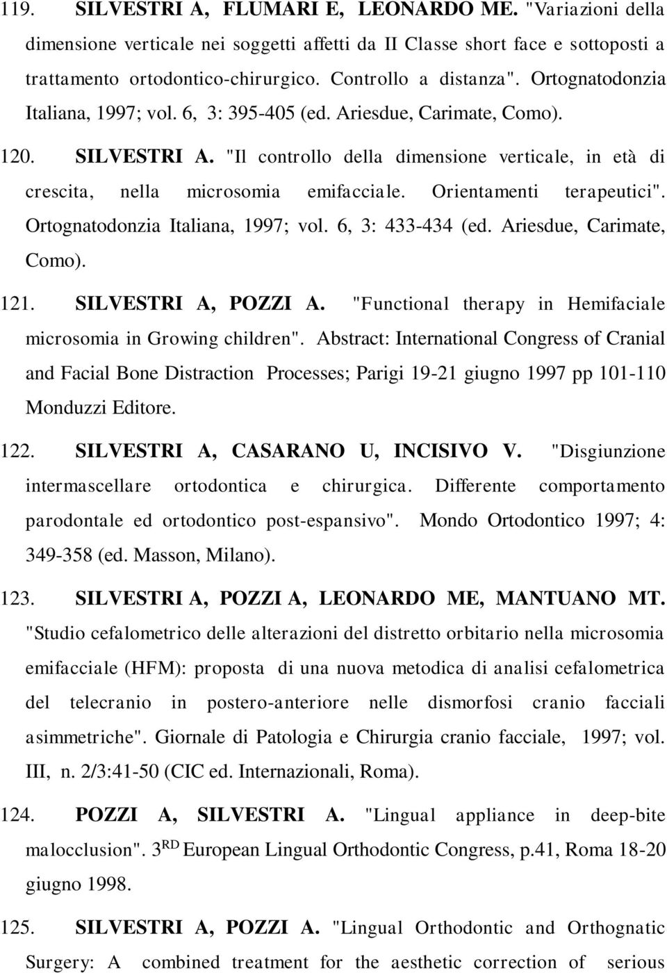 Orientamenti terapeutici". Ortognatodonzia Italiana, 1997; vol. 6, 3: 433-434 (ed. Ariesdue, Carimate, Como). 121. SILVESTRI A, POZZI A.