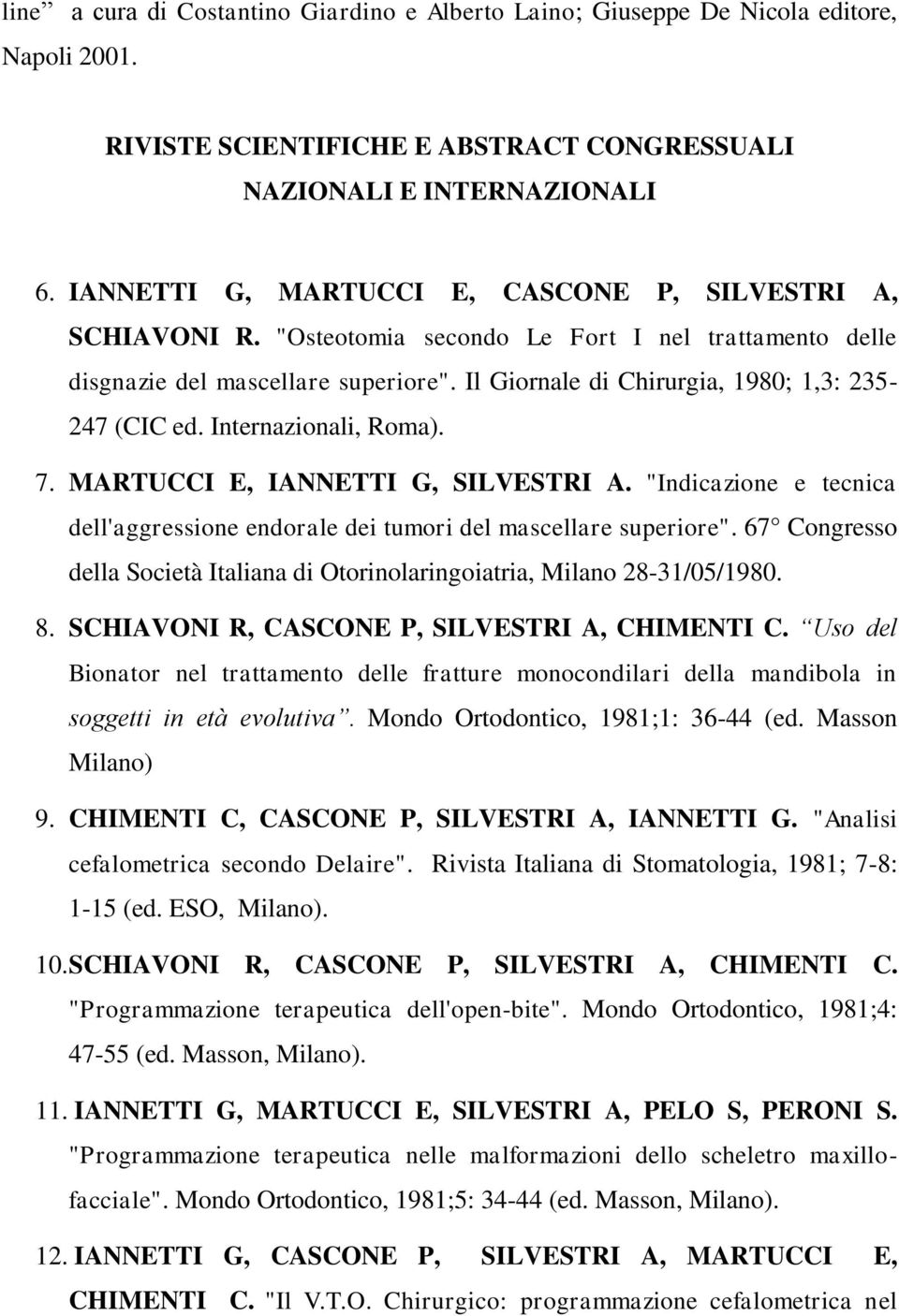 Il Giornale di Chirurgia, 1980; 1,3: 235-247 (CIC ed. Internazionali, Roma). 7. MARTUCCI E, IANNETTI G, SILVESTRI A.
