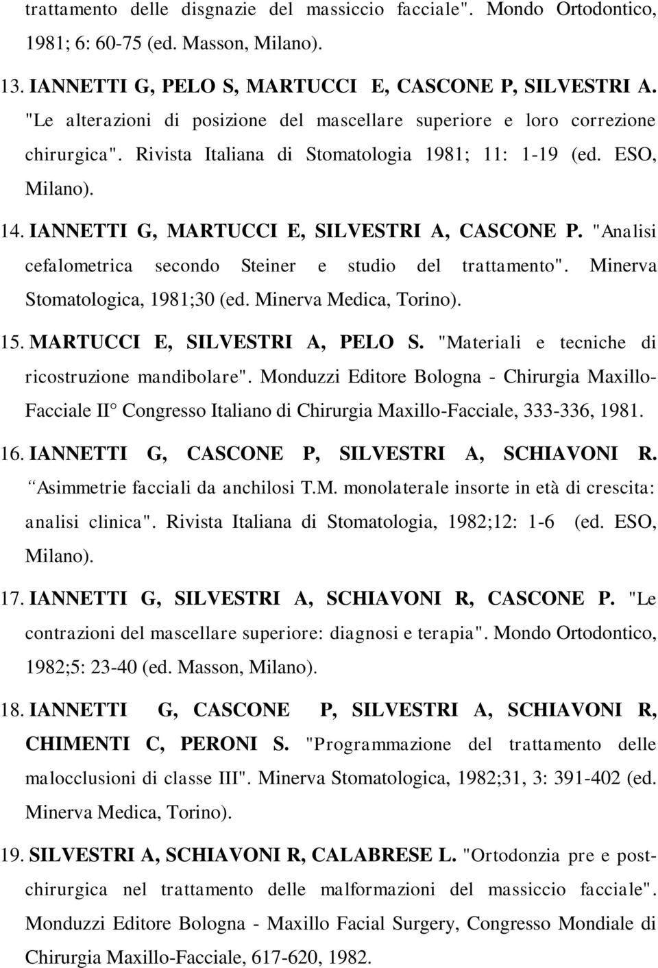 IANNETTI G, MARTUCCI E, SILVESTRI A, CASCONE P. "Analisi cefalometrica secondo Steiner e studio del trattamento". Minerva Stomatologica, 1981;30 (ed. Minerva Medica, Torino). 15.