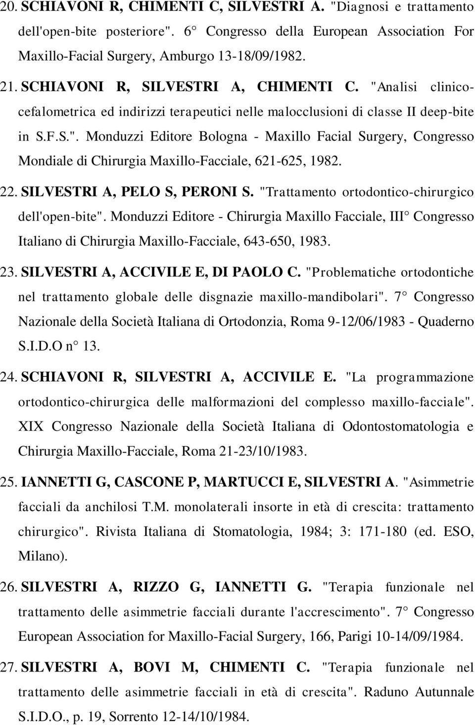 22. SILVESTRI A, PELO S, PERONI S. "Trattamento ortodontico-chirurgico dell'open-bite".