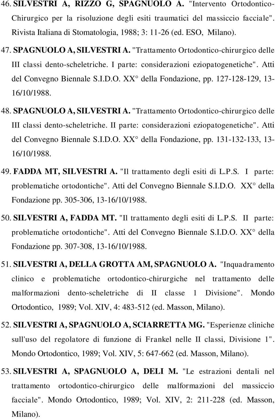 127-128-129, 13-16/10/1988. 48. SPAGNUOLO A, SILVESTRI A. "Trattamento Ortodontico-chirurgico delle III classi dento-scheletriche. II parte: considerazioni eziopatogenetiche".