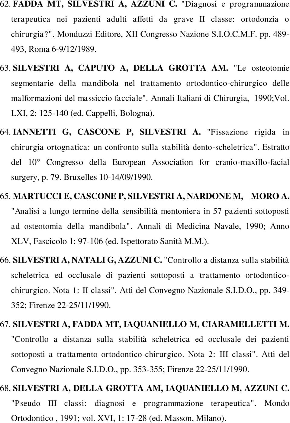 Annali Italiani di Chirurgia, 1990;Vol. LXI, 2: 125-140 (ed. Cappelli, Bologna). 64. IANNETTI G, CASCONE P, SILVESTRI A.