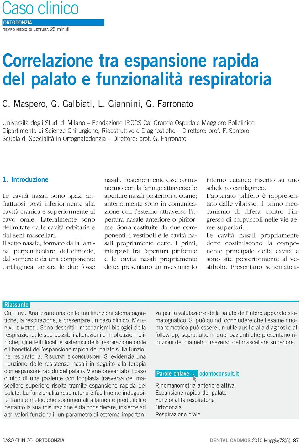 G. Frronto 1. Introduzione Le cvità nsli sono spzi nfrttuosi posti inferiormente ll cvità crnic e superiormente l cvo orle. Lterlmente sono delimitte dlle cvità oritrie e di seni mscellri.