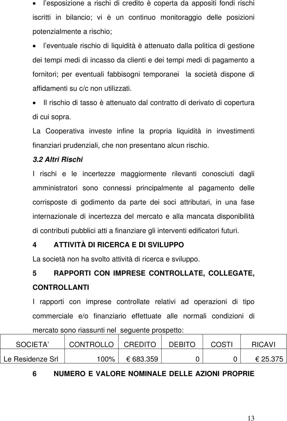 utilizzati. Il rischio di tasso è attenuato dal contratto di derivato di copertura di cui sopra.