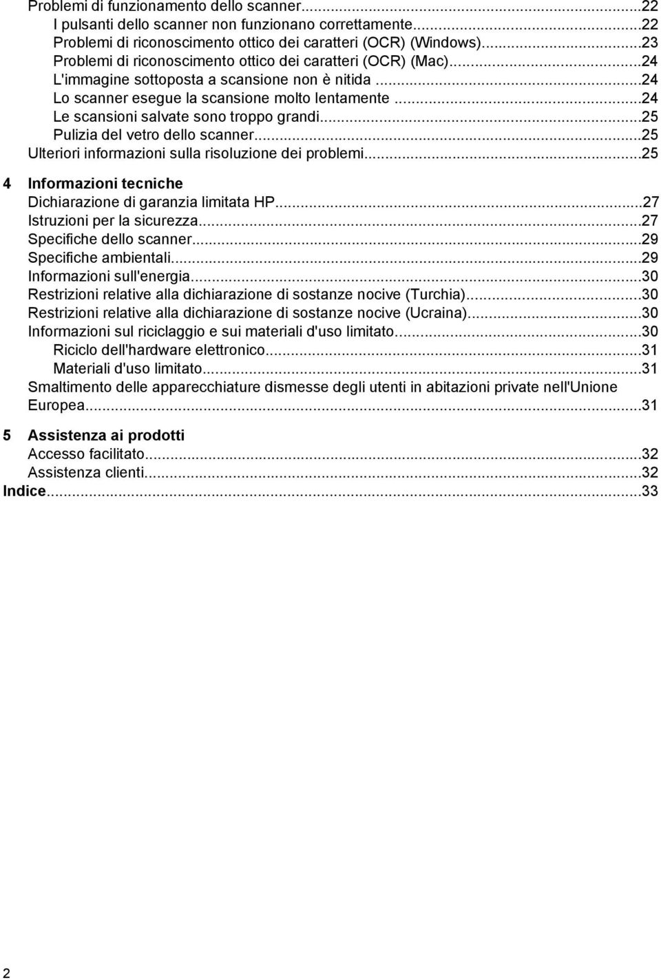 ..24 Le scansioni salvate sono troppo grandi...25 Pulizia del vetro dello scanner...25 Ulteriori informazioni sulla risoluzione dei problemi.