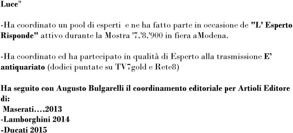 -Ha coordinato ed ha partecipato in qualità di Esperto alla trasmissione E antiquariato (dodici