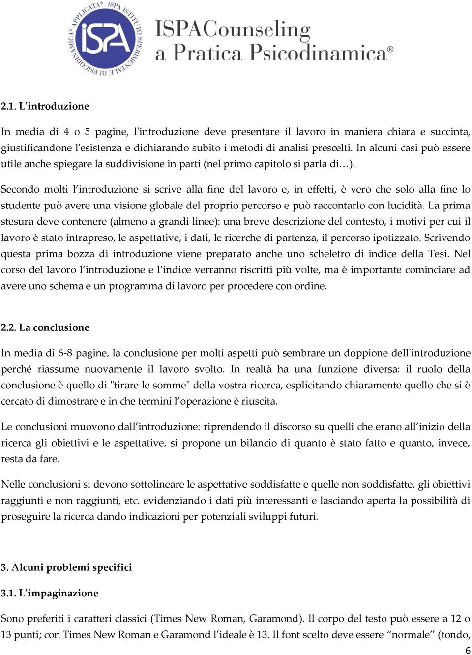 Secondo molti l introduzione si scrive alla fine del lavoro e, in effetti, è vero che solo alla fine lo studente può avere una visione globale del proprio percorso e può raccontarlo con lucidità.