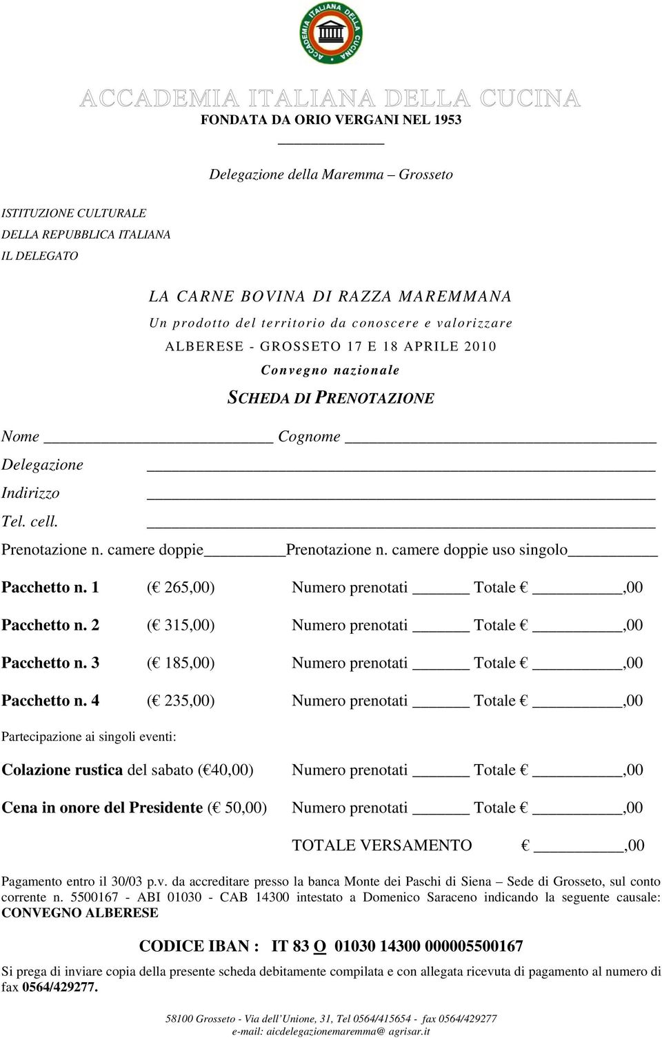 4 ( 235,00) Numero prenotati Totale,00 Partecipazione ai singoli eventi: Colazione rustica del sabato ( 40,00) Cena in onore del Presidente ( 50,00) Numero prenotati Totale,00 Numero prenotati