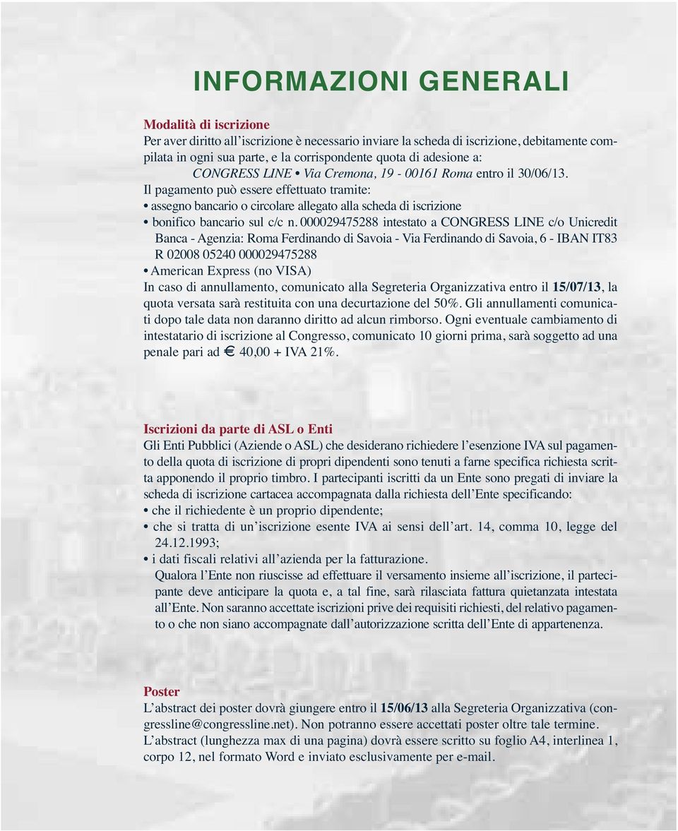 Il pagamento può essere effettuato tramite: assegno bancario o circolare allegato alla scheda di iscrizione bonifico bancario sul c/c n.