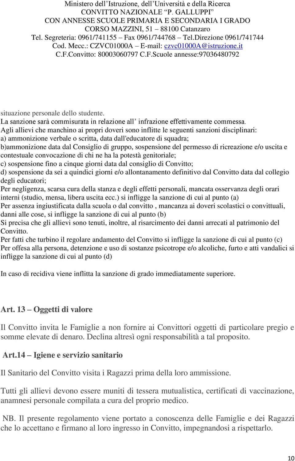 gruppo, sospensione del permesso di ricreazione e/o uscita e contestuale convocazione di chi ne ha la potestà genitoriale; c) sospensione fino a cinque giorni data dal consiglio di Convitto; d)