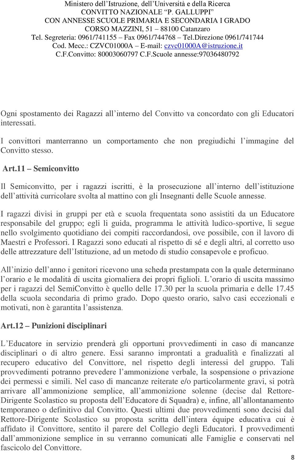 I ragazzi divisi in gruppi per età e scuola frequentata sono assistiti da un Educatore responsabile del gruppo; egli li guida, programma le attività ludico-sportive, li segue nello svolgimento