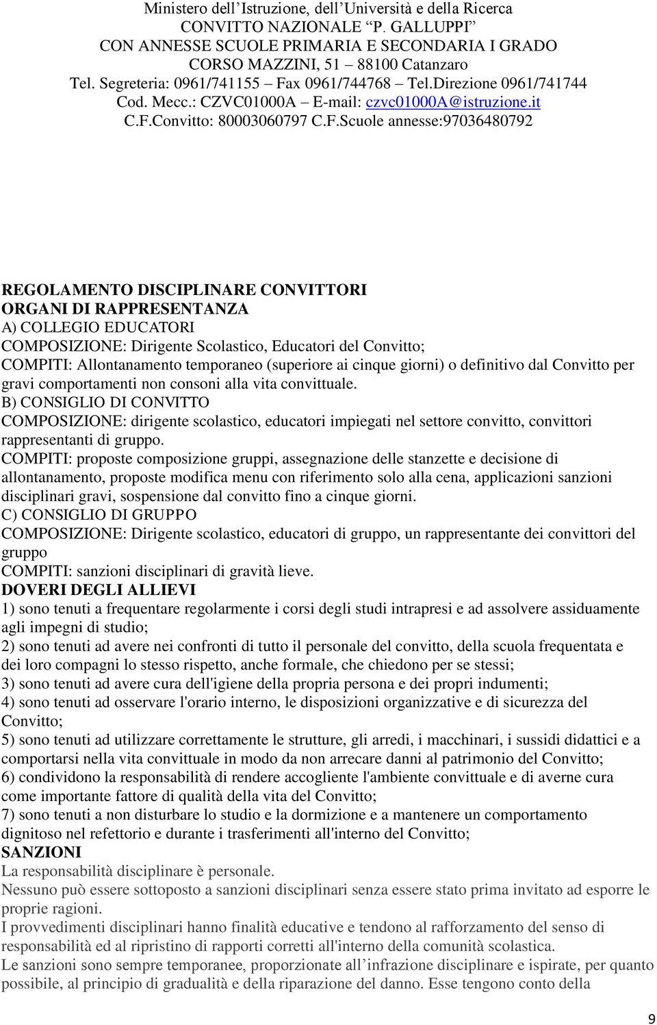 B) CONSIGLIO DI CONVITTO COMPOSIZIONE: dirigente scolastico, educatori impiegati nel settore convitto, convittori rappresentanti di gruppo.