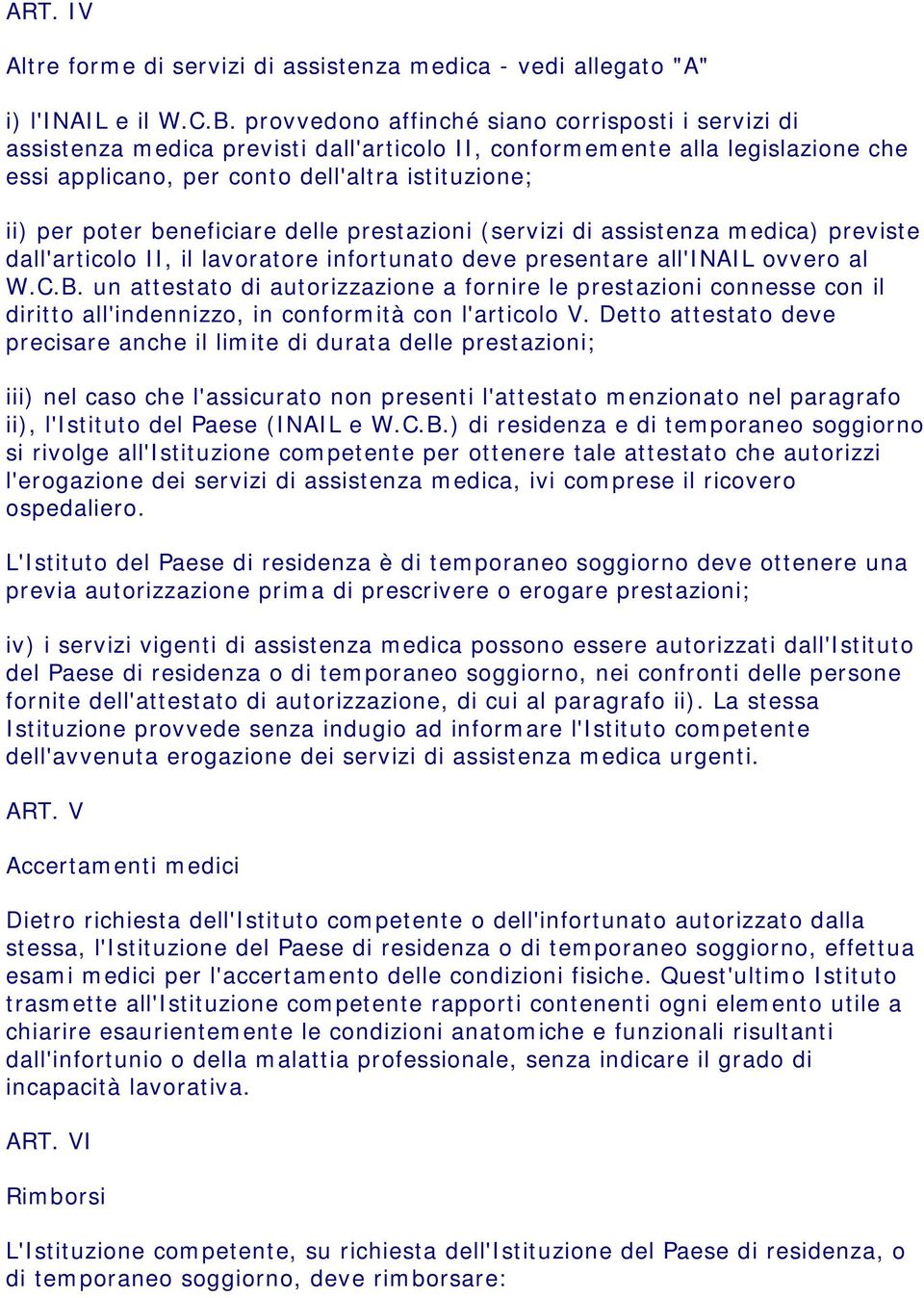 beneficiare delle prestazioni (servizi di assistenza medica) previste dall'articolo II, il lavoratore infortunato deve presentare all'inail ovvero al W.C.B.