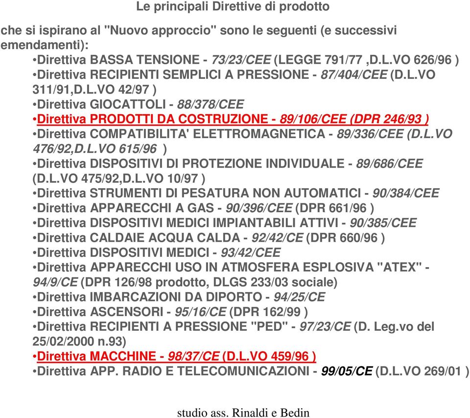 L.VO 475/92,D.L.VO 10/97 ) Direttiva STRUMENTI DI PESATURA NON AUTOMATICI - 90/384/CEE Direttiva APPARECCHI A GAS - 90/396/CEE (DPR 661/96 ) Direttiva DISPOSITIVI MEDICI IMPIANTABILI ATTIVI -