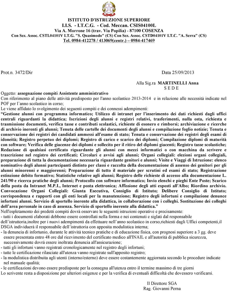 nel Le viene affidato lo svolgimento dei seguenti compiti e dei connessi adempimenti: Gestione alunni con programma informatico; Utilizzo di intranet per l'inserimento dei dati richiesti dagli uffici