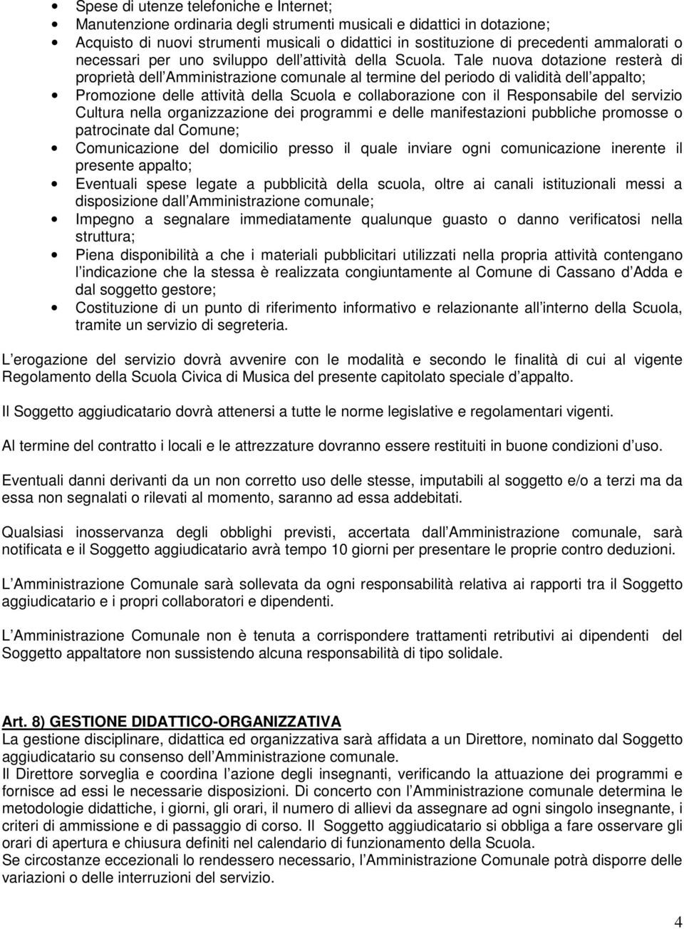 Tale nuova dotazione resterà di proprietà dell Amministrazione comunale al termine del periodo di validità dell appalto; Promozione delle attività della Scuola e collaborazione con il Responsabile