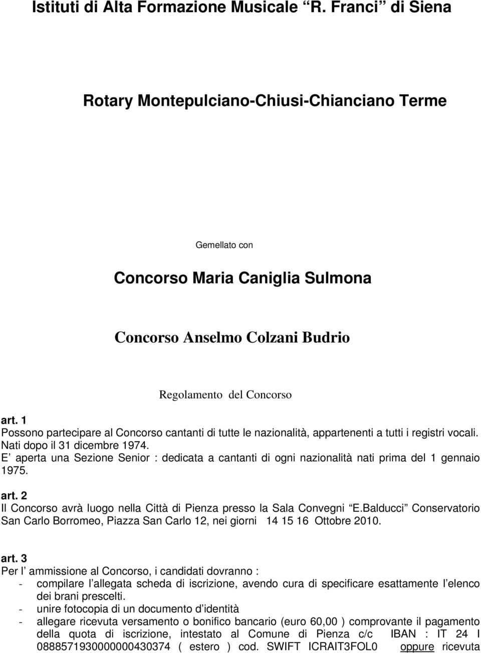 1 Possono partecipare al Concorso cantanti di tutte le nazionalità, appartenenti a tutti i registri vocali. Nati dopo il 31 dicembre 1974.