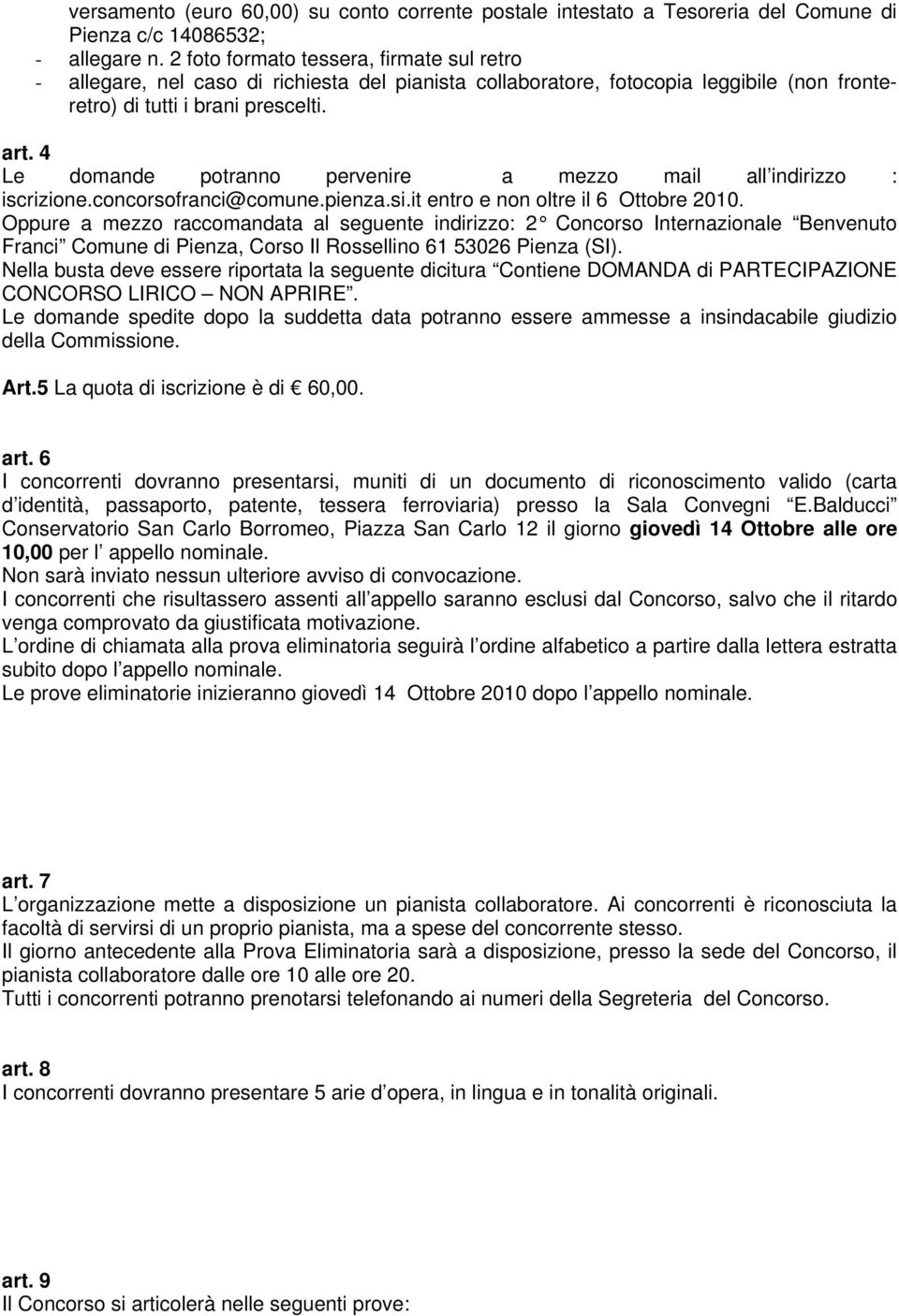 4 Le domande potranno pervenire a mezzo mail all indirizzo : iscrizione.concorsofranci@comune.pienza.si.it entro e non oltre il 6 Ottobre 2010.