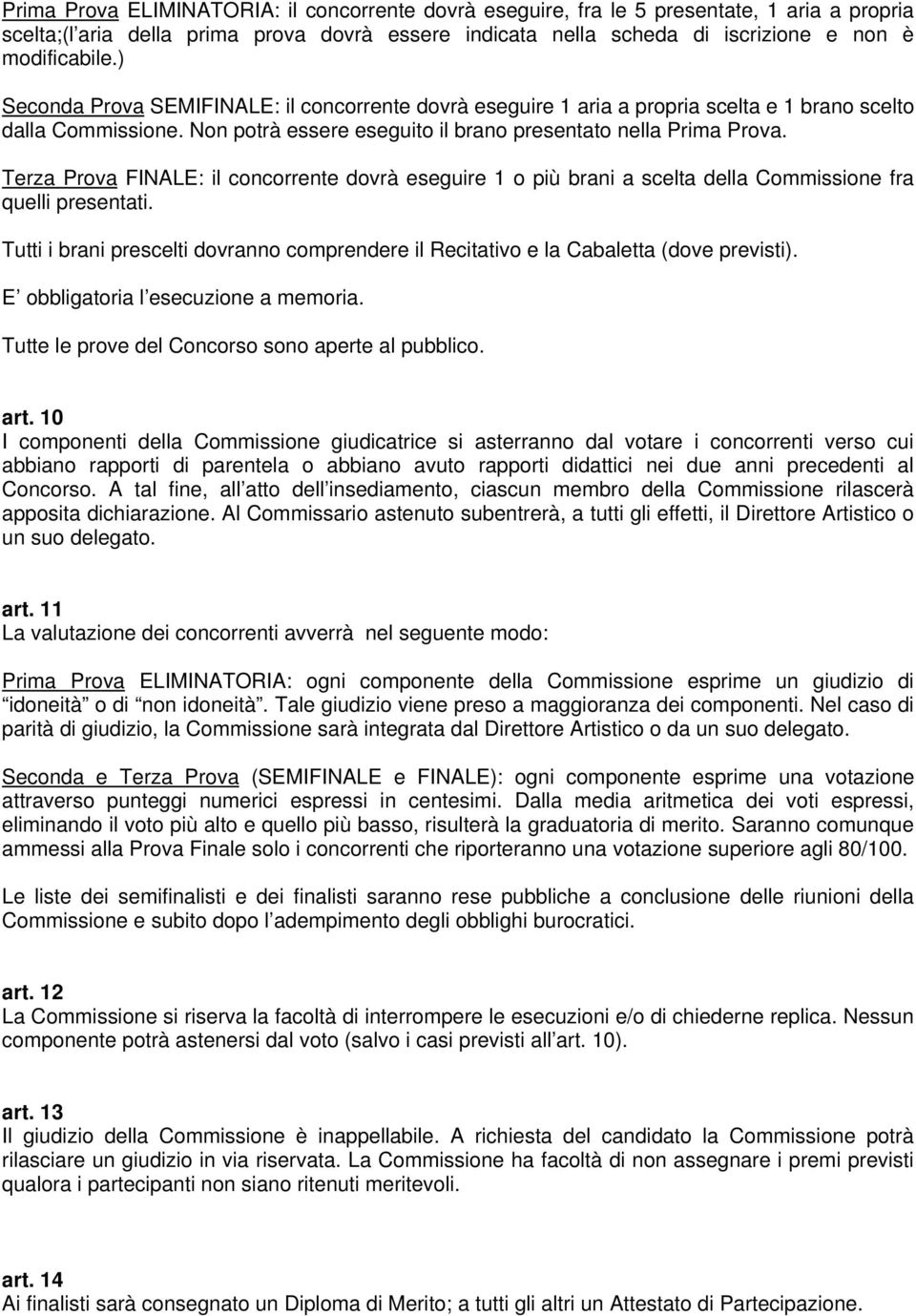 Terza Prova FINALE: il concorrente dovrà eseguire 1 o più brani a scelta della Commissione fra quelli presentati.