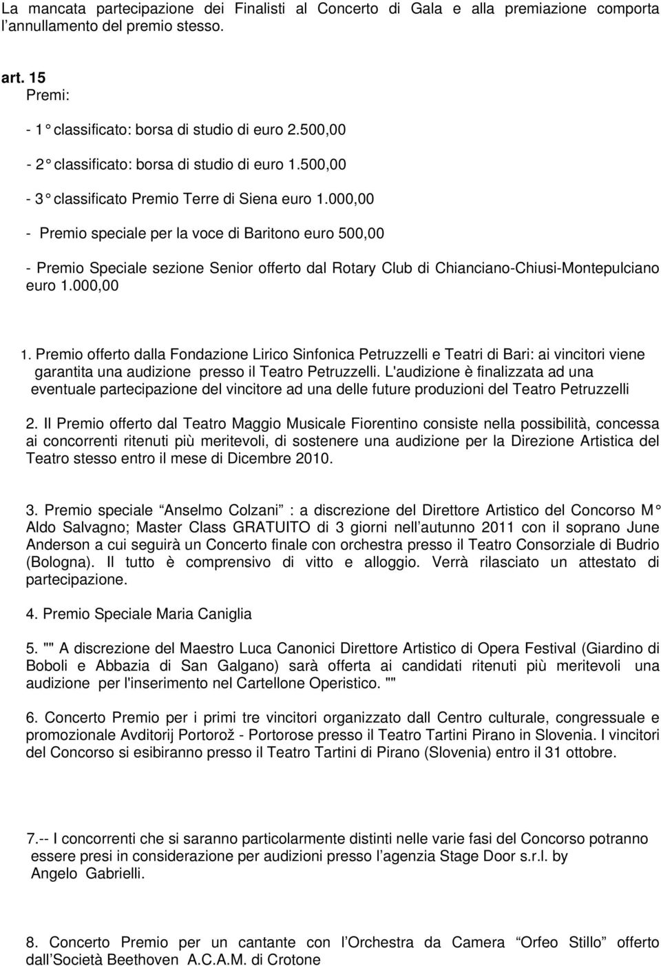 000,00 - Premio speciale per la voce di Baritono euro 500,00 - Premio Speciale sezione Senior offerto dal Rotary Club di Chianciano-Chiusi-Montepulciano euro 1.000,00 1.