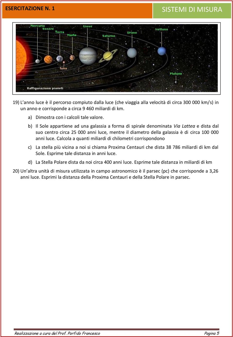 Calcola a quanti miliardi di chilometri corrispondono c) La stella più vicina a noi si chiama Proxima Centauri che dista 38 786 miliardi di km dal Sole. Esprime tale distanza in anni luce.