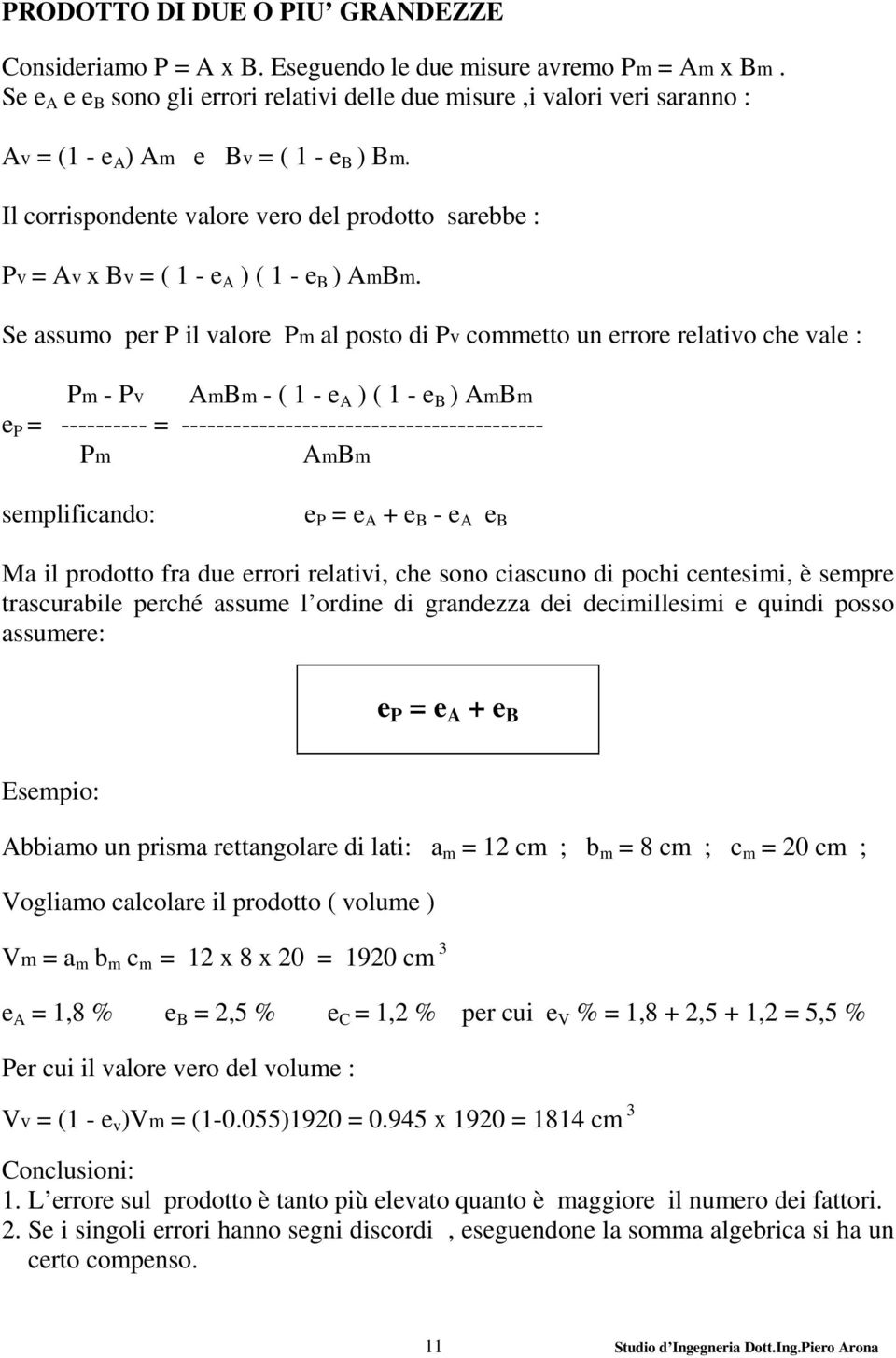 Il corrispondente valore vero del prodotto sarebbe : Pv = Av x Bv = ( 1 - e A ) ( 1 - e B ) AmBm.