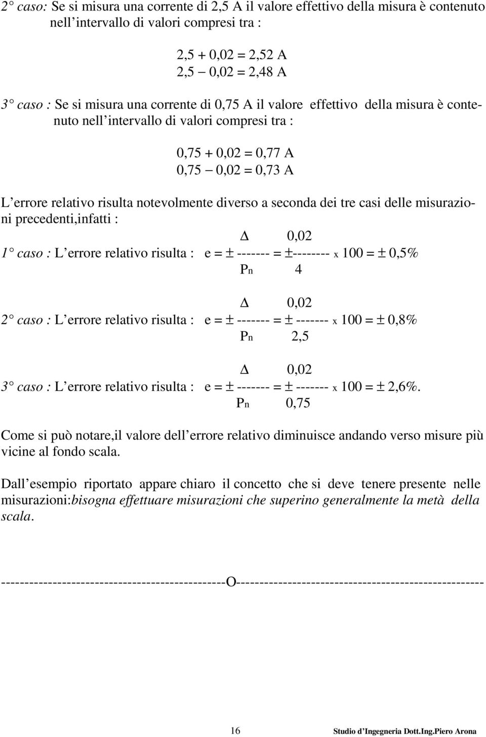 seconda dei tre casi delle misurazioni precedenti,infatti : 0,02 1 caso : L errore relativo risulta : e = ± ------- = ±-------- x 100 = ± 0,5% Pn 4 0,02 2 caso : L errore relativo risulta : e = ±