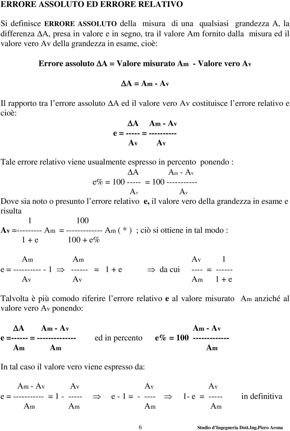 relativo e cioè: A Am - Av e = ----- = ---------- Av Av Tale errore relativo viene usualmente espresso in percento ponendo : A Am - Av e% = 100 ----- = 100 ----------- Av Dove sia noto o presunto l