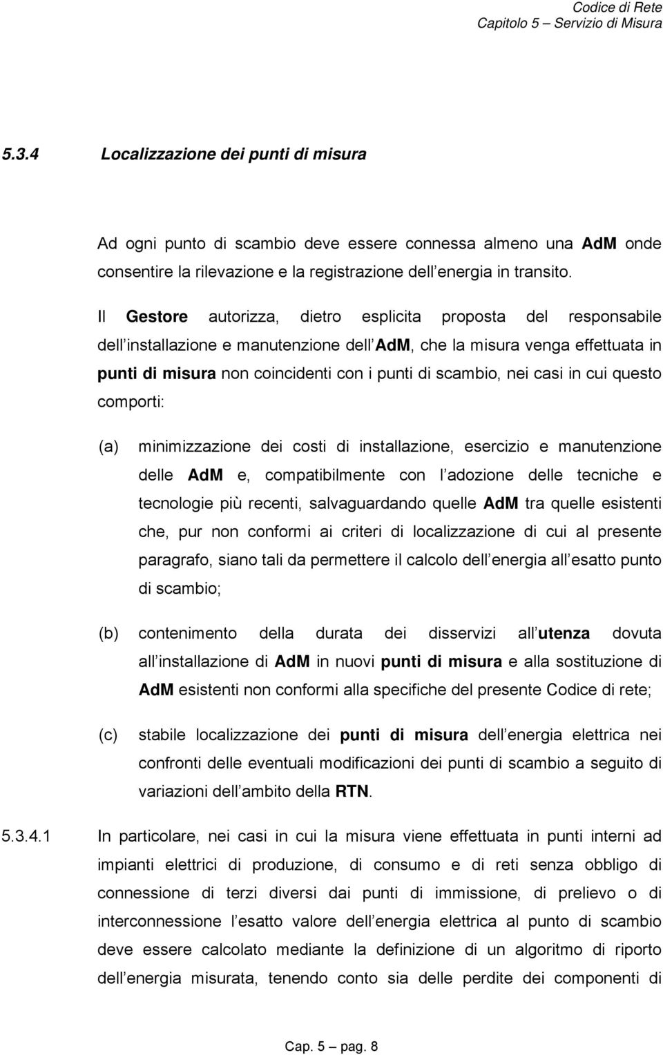 nei casi in cui questo comporti: (a) minimizzazione dei costi di installazione, esercizio e manutenzione delle AdM e, compatibilmente con l adozione delle tecniche e tecnologie più recenti,